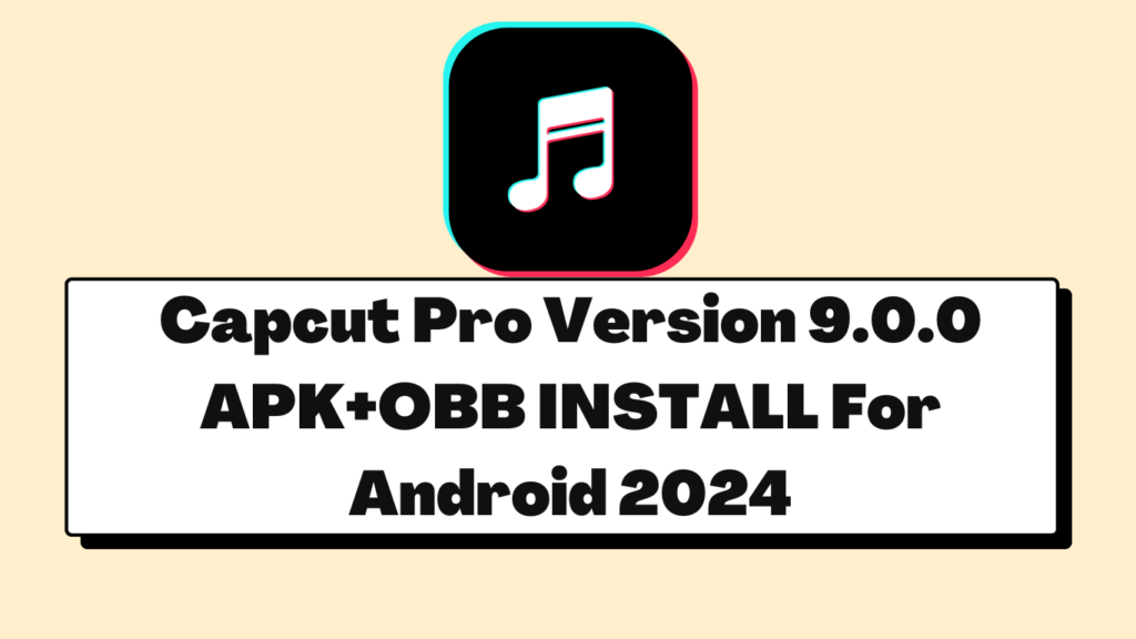 Capcut Pro Version 9.0.0 APK+OBB INSTALL For Android 2024